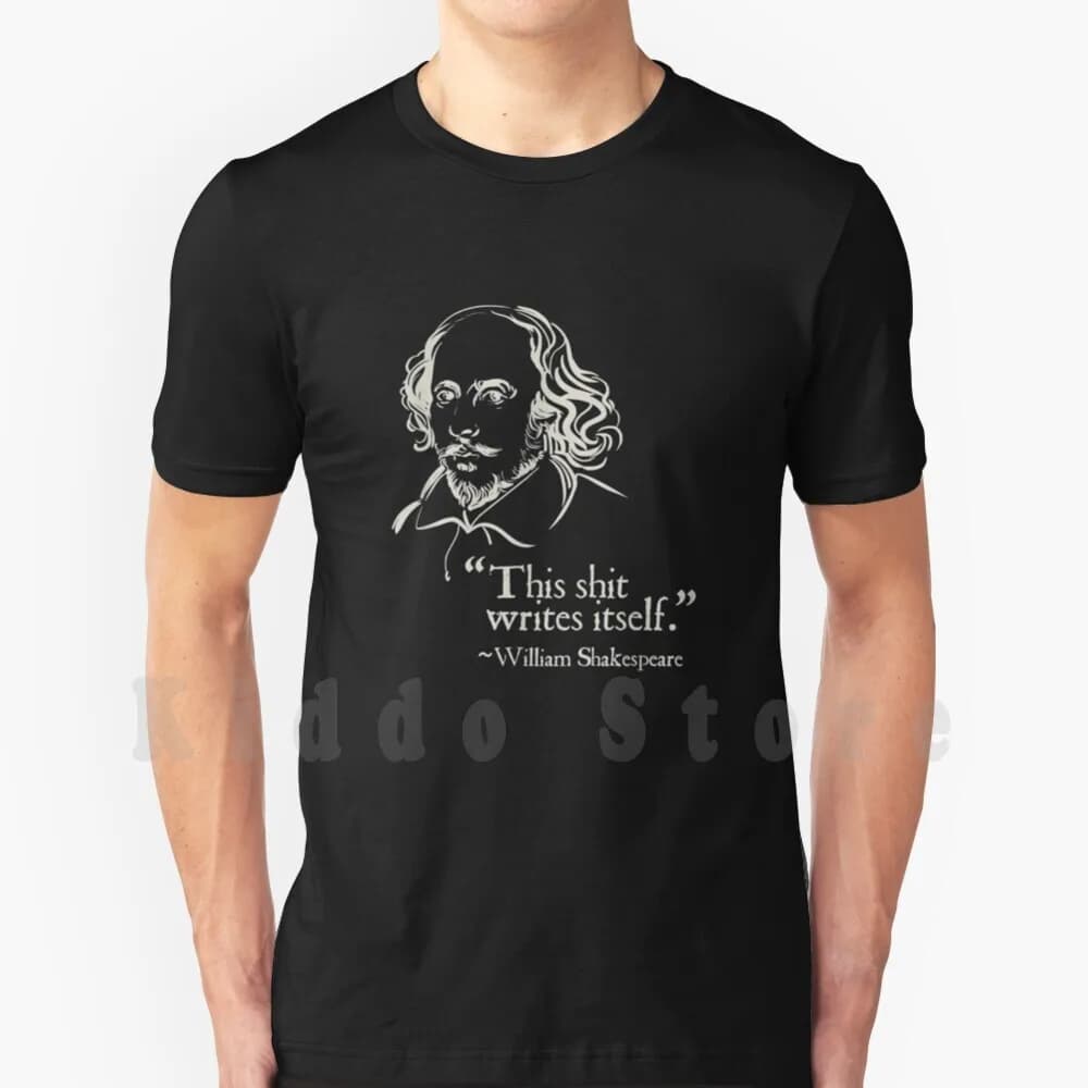 Shakespeare Faux Quote This Shit Writes Itself Funny Lit T Shirt DIY Big Size 100% Cotton Animal Cousin Am Great Wear English