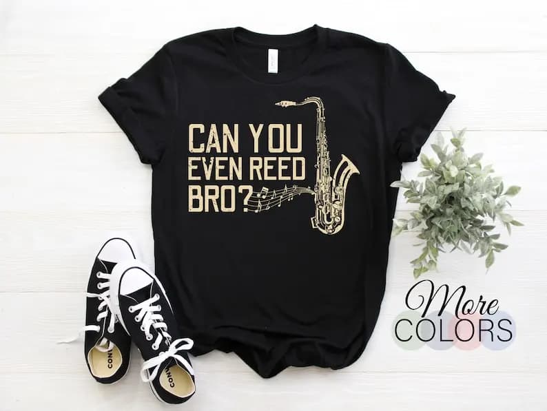 Funny Can You Even Reed Bro? Cool Saxophone Players Men Kids Gift T-Shirt, Jazz Music Lover, Musicians Band Members Present