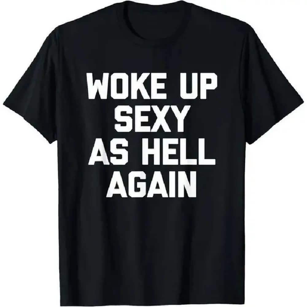 Summer T-Shirt - 'Woke Sexy Hell Again' Funny Sarcastic Tee - 100% Cotton Crew Neck, Sizes S-Xxxxxl