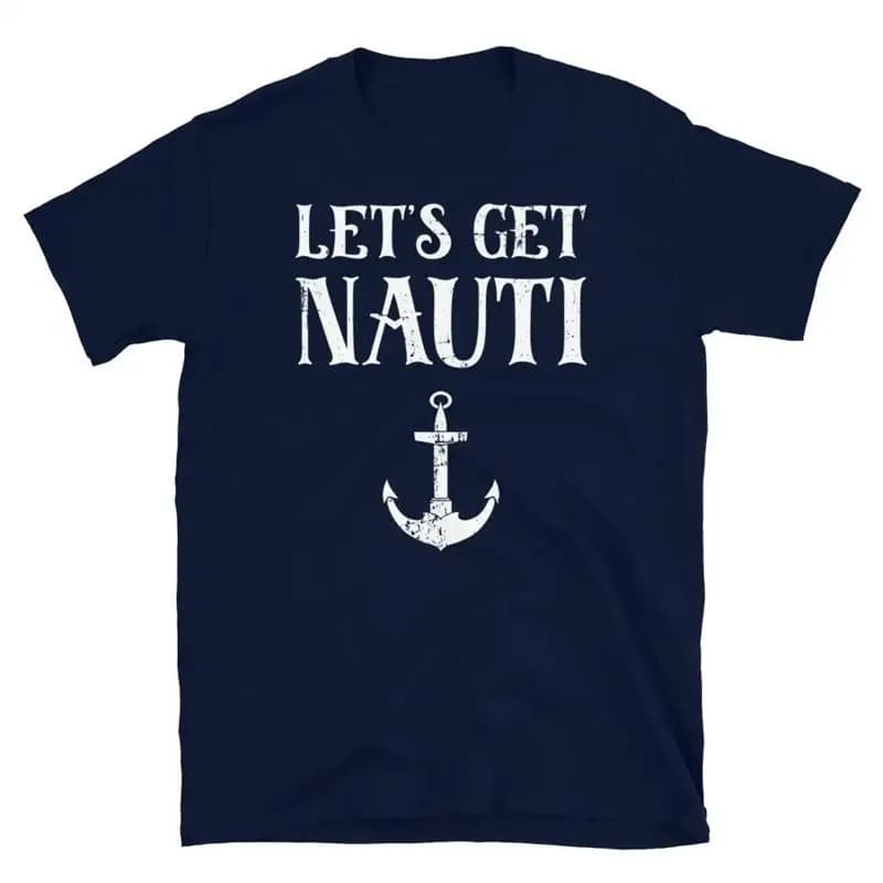 Let s Get Nauti Boating Sailing Anchor Novelty Gift Short Sleeve Unisex T Shirt