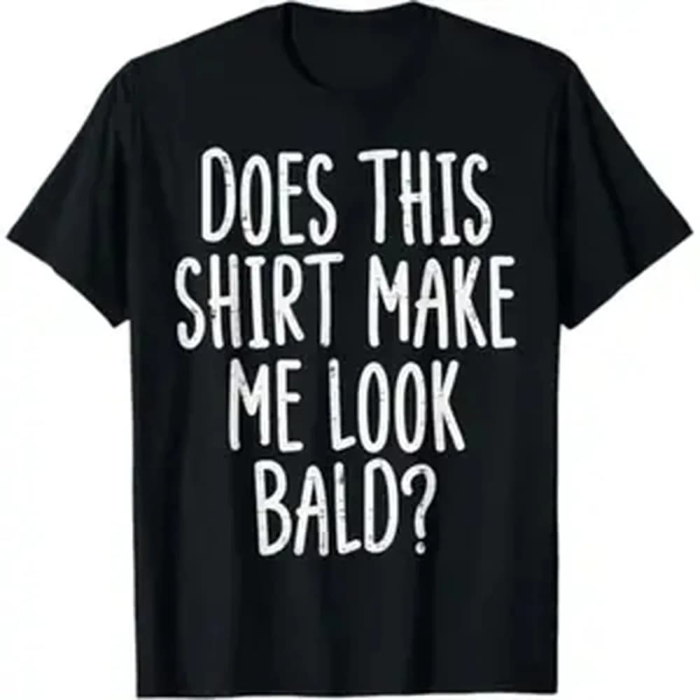 Cotton Summer T Shirts Does This Shirt Make Me Look Bald Funny Joke Dad Grandpa Men retro black T-Shirt