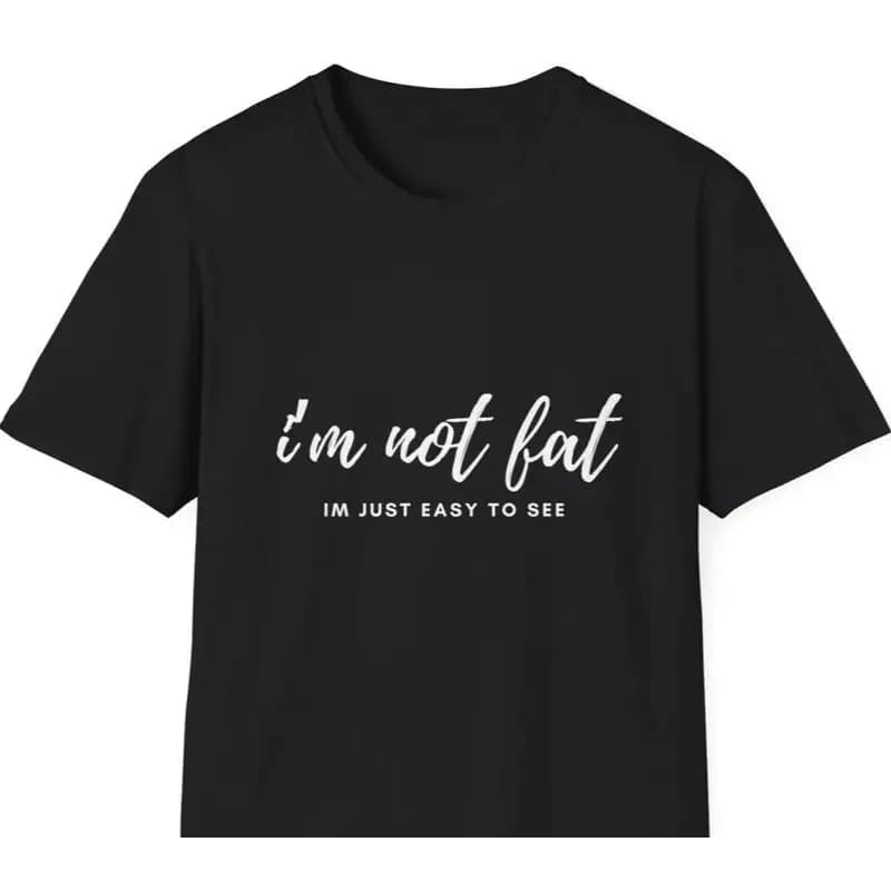 I m Not Fat I m Just Easy to See Black Unisex T Shirt
