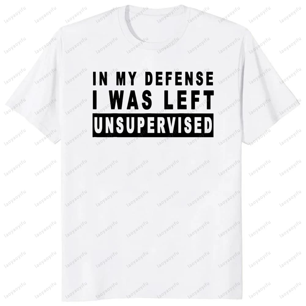 Funny in My Defense I Was Left Unsupervised T-Shirt Casual Fashion Loose Harajuku Man Women Tshirt O-neck Short Sleeve Tops