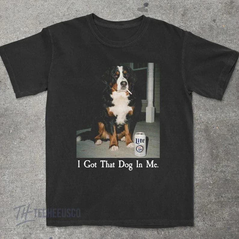 I Got That Dog In Me, Bernese Mountain Dog Shirt, Funny Dog Mom Shirt Harajuku Vintage T Shirt