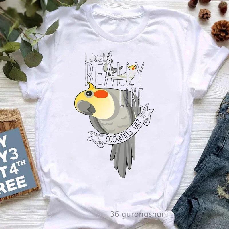 I Just Really Like Cockatiels Ok Graphic Print Tshirt Women Lovely Parrot T Shirt Femme White Short Sleeve Female T-Shirt Tops