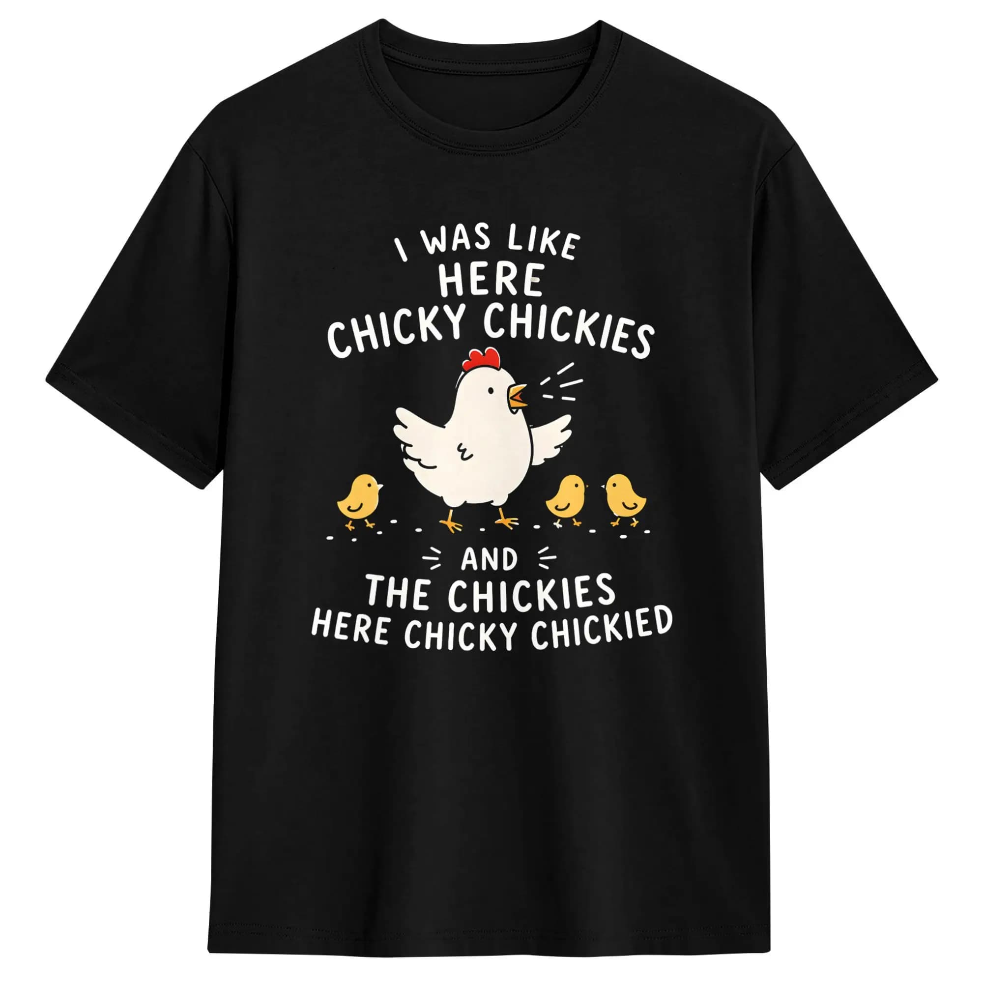 Funny Chicken Quote I was Like Here Chicky Chickies T Shirt Beach 100% Cotton T Shirts For Men Fashion Print Tshirt
