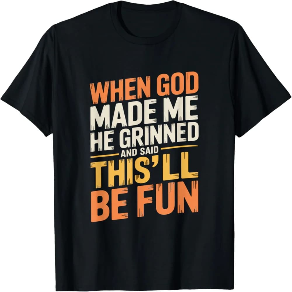 When God Made Me He Grinned And Said Funny Sarcastic Quote T-Shirt