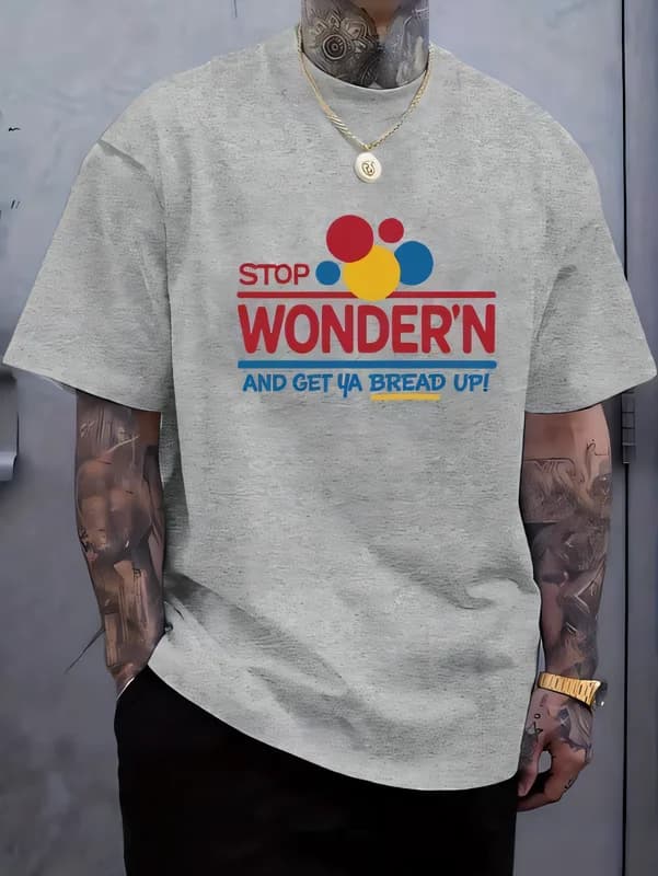 Stop Wonder'n Get Ya Bread Up Graphic T-shirt Funny Pop Culture Slogan Tee Creative Print Cotton Short Sleeve Casual Top Unisex