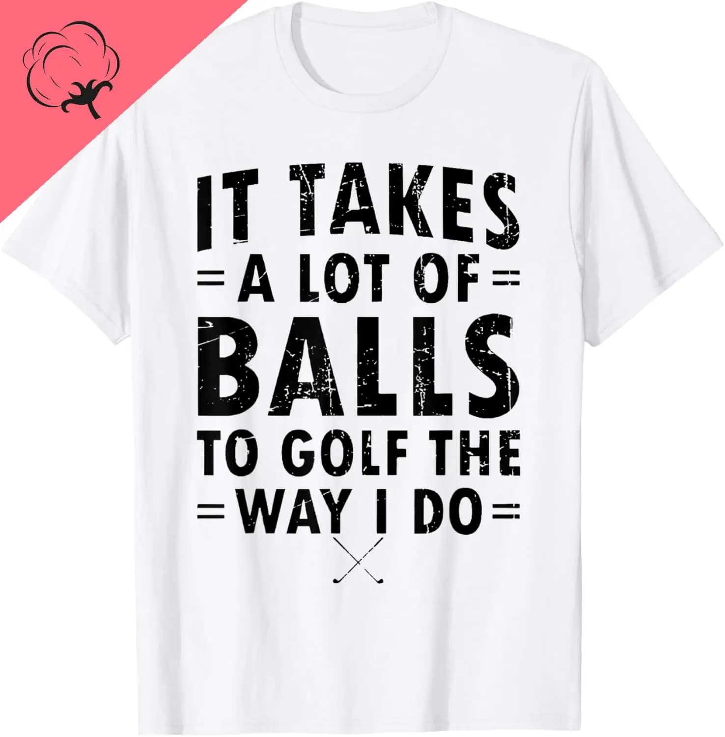 It Takes A Lot of Balls To Golf The Way I Do T-Shirt Graphic T Shirts Mens Clothing Breathable and Comfortable Cotton Tee