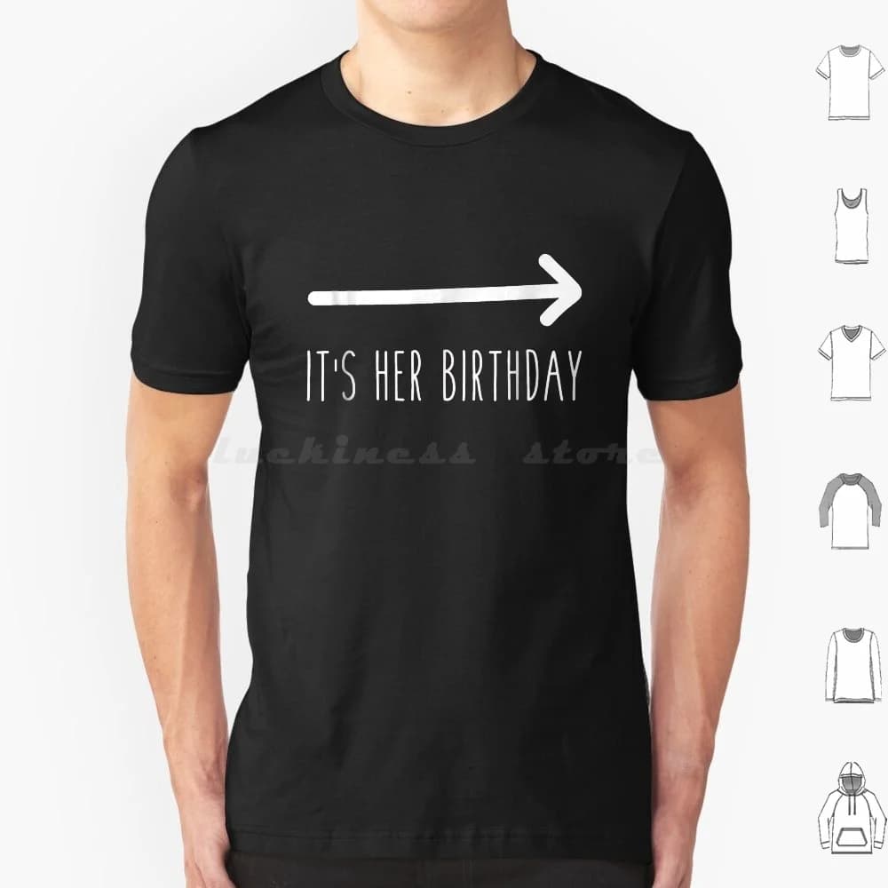 It's Her Birthday ( Arrow Pointing ) Funny Humor Saying T Shirt Men Women Kids 6xl Mom Products Niece Classic Farmer Xmas Arrow
