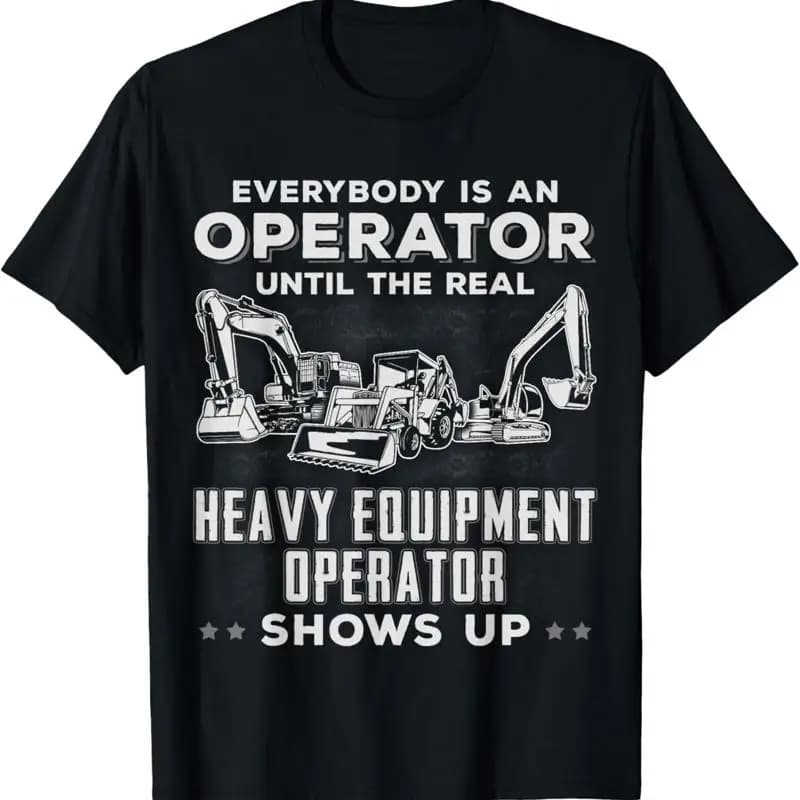 Funny T-shirt for excavator operator, bulldozer and rear excavator