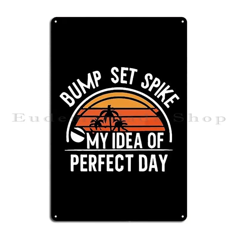 Bump Set Spike My Idea Of Perfect Day Funny Volleyball Metal Signs Personalized Garage Cave Custom Sign Tin Sign Poster