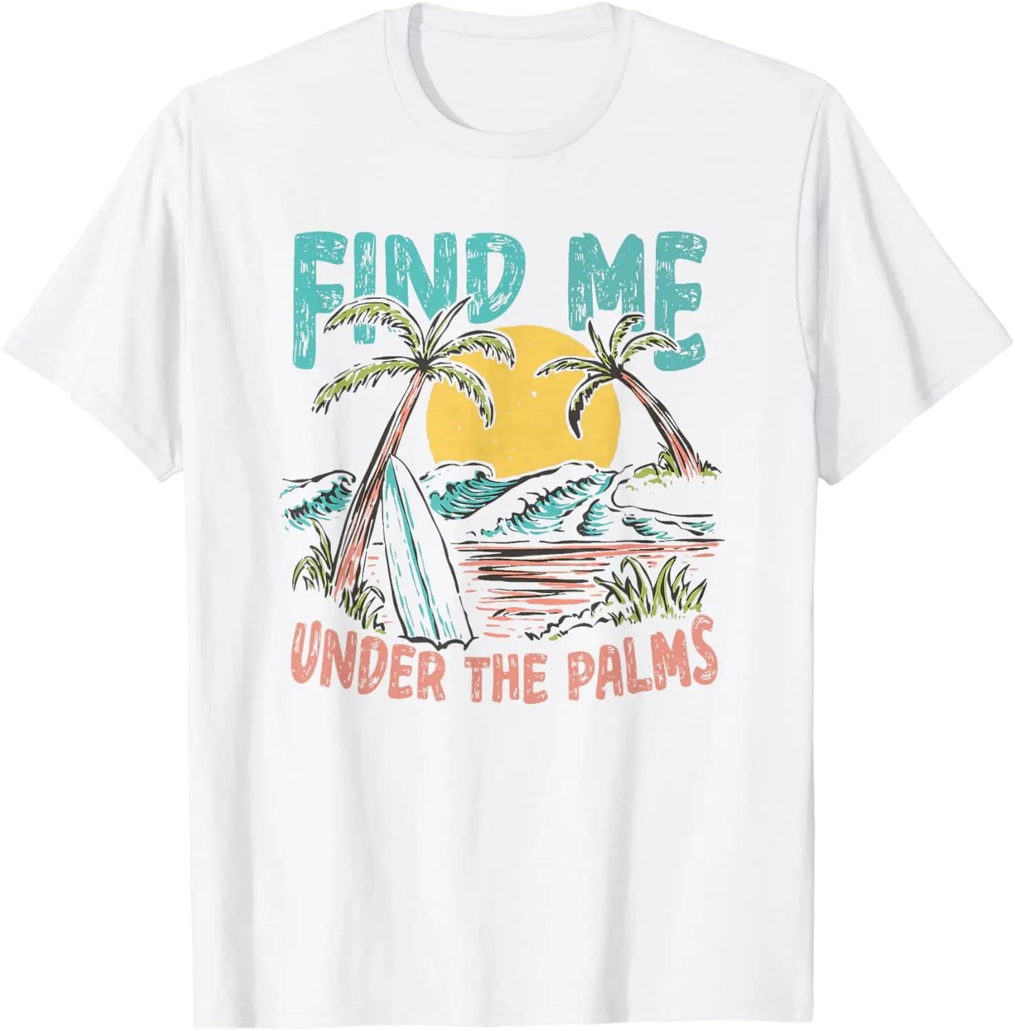Find Me Under The Palms T-Shirt Creative, Unique Prints, Comfortable, Soft, Breathable, Birthday Gift, Personalized, Round Neck, Fashion, With Women's and Men's