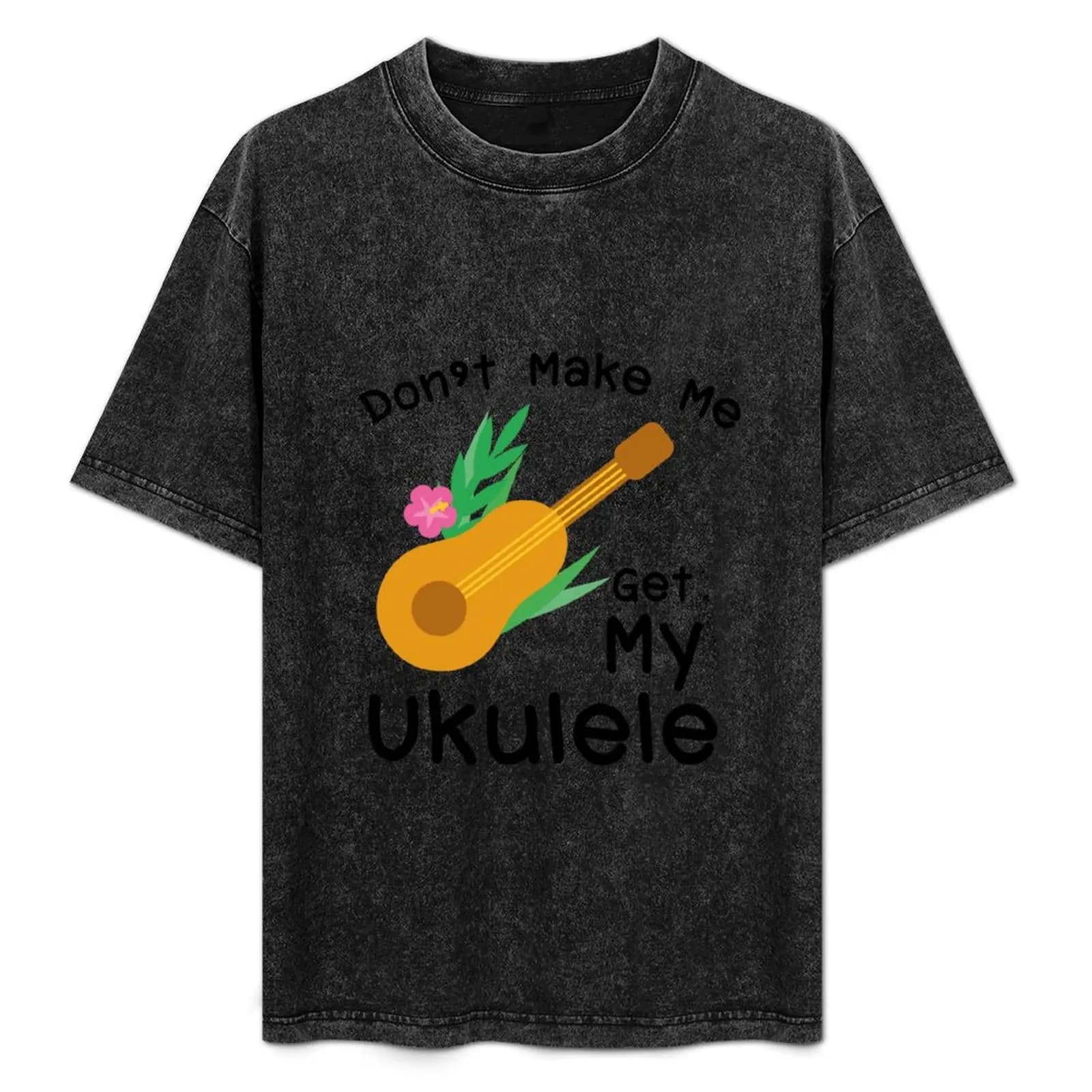 Don't Make Me Get My Ukulele Uke Music Lover Gift T-Shirt Top a maniche corte resistente agli odori
