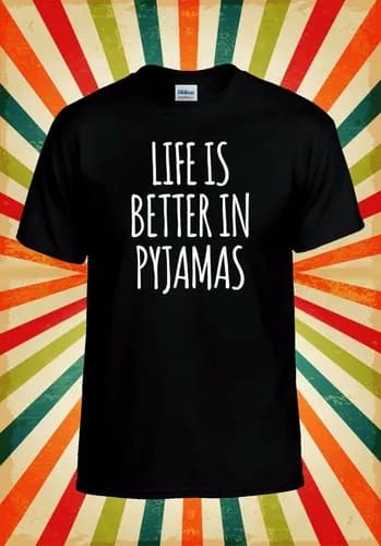 Life Is Better In Pyjamas Funny Cool Men Women Vest Tank Top Unisex T Shirt 2397