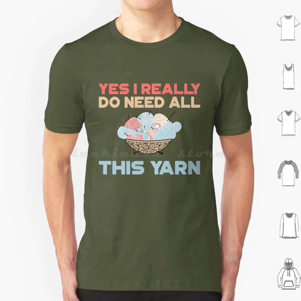 Yes I Really Do Need All This Yarn T-Shirt T Shirt Cotton Men Women DIY Print Knitting Crochet Knit Knits Knitter Trending