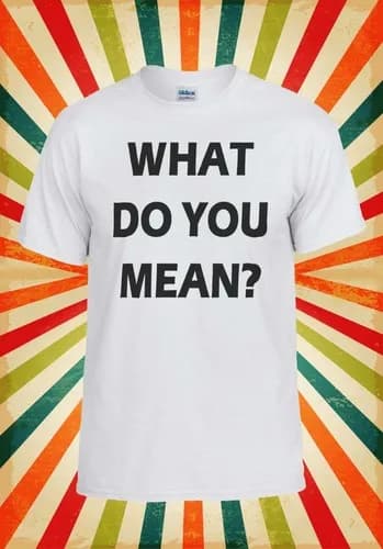 What Do You Mean Funny Cool Novelty Men Women Vest Tank Top Unisex T Shirt 1213