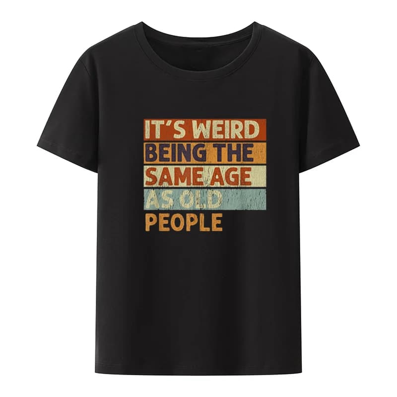 Retro Printed T-shirts 'Funny It's Weird Being The Same Age As Old People', New Creative Graphic, Casual Clothing for Women