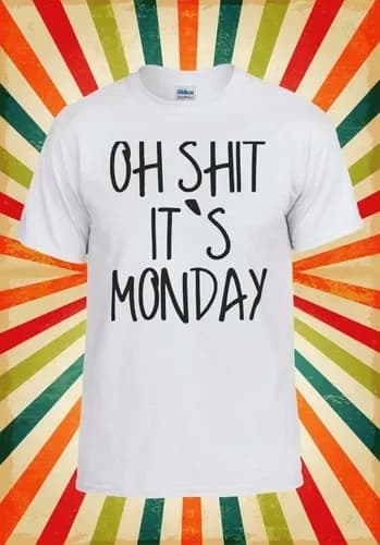 Oh Sh*t It`s Monday Work Novelty Men Women Vest Tank Top Unisex T Shirt 1483
