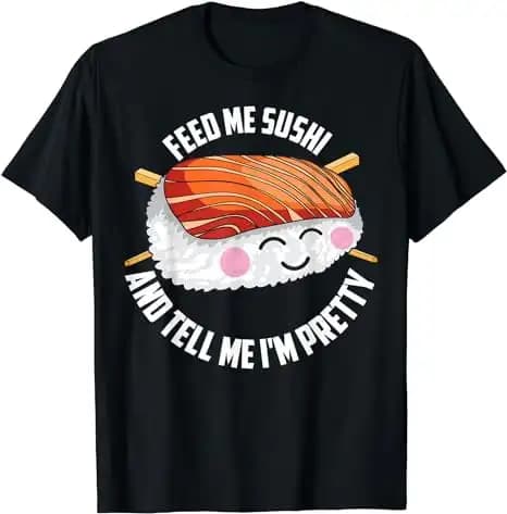 Funny Feed Me Sushi And Tell Me I'm Pretty Cute men Gift T-Shirt