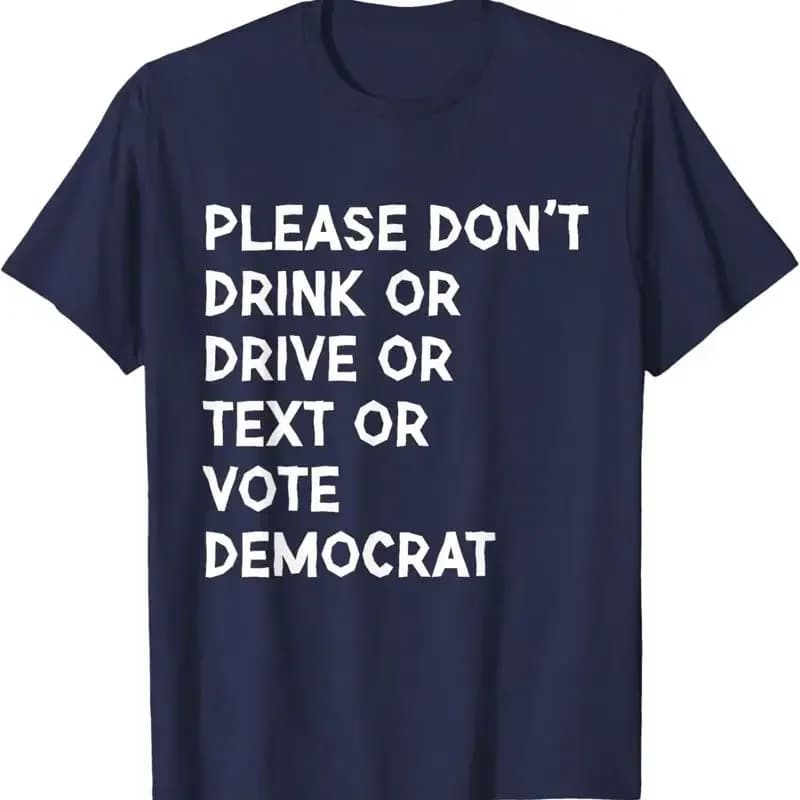 Funny Please Don't Drink or Drive Text Vote Democrat T Shirt
