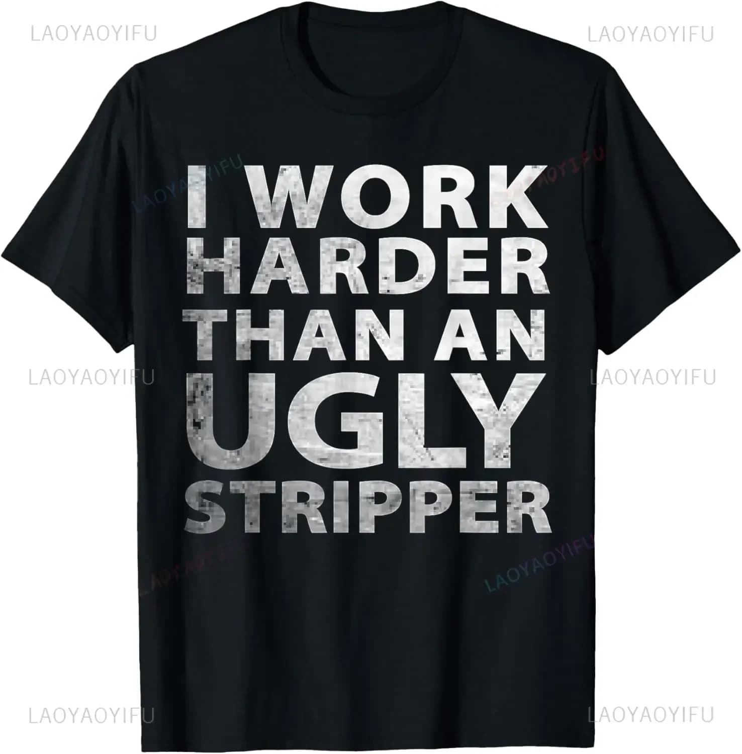Harder work than a nasty stripper funny t-shirt printed with graphic Endeavor famous men's t-shirt with letter Dictum random loose t-shirts