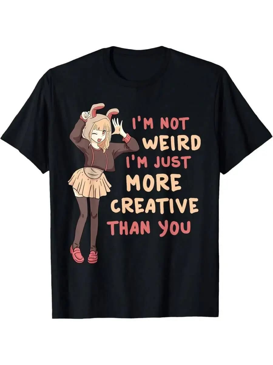 Not Weird I'm Just More Creative Than You Anime Cosplay T-Shirt Creative, Unique Prints, Comfortable, Soft, Birthday Gift, Personalized, Round Neck, Cute, Funny, Fashion, Women's and Men's