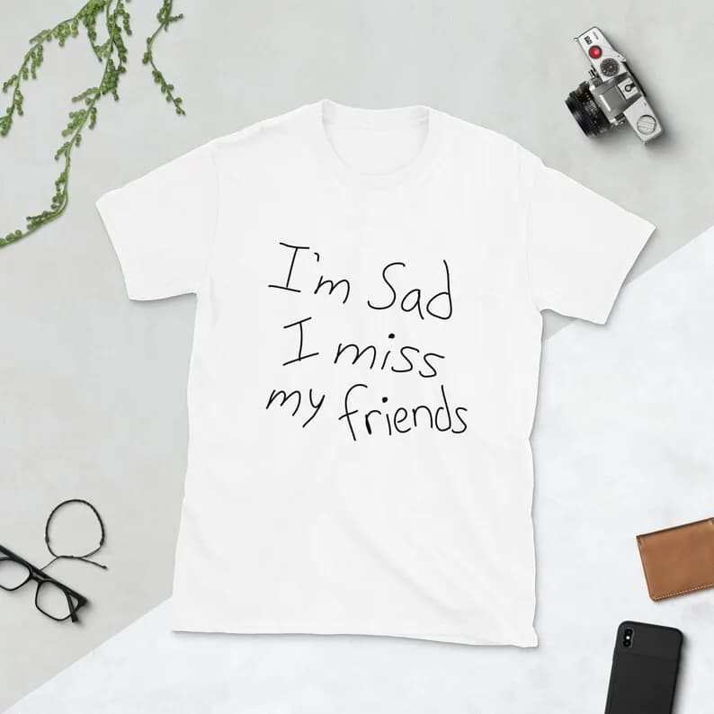 Sugarbaby I'm Sad I Miss My Friends Funny Graphic T-shirt Sarcastic Gothic shirt Short Sleeved Fashion Cotton tshirts