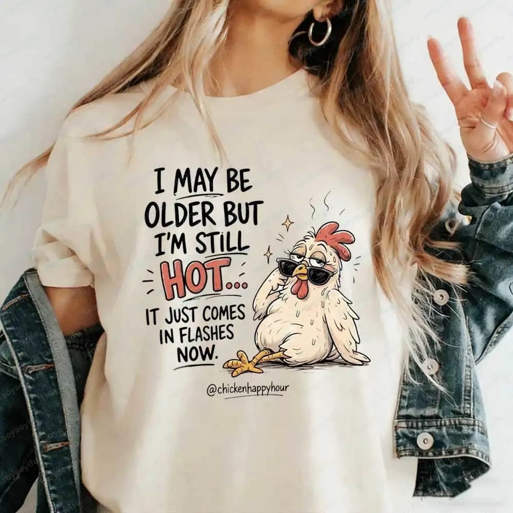 I May Be Older But I'm Still Hot Funny Chicken T-Shirt Sarcastic Hot Flashes Menopause Graphic Tee for Women Casual Cotton Tops