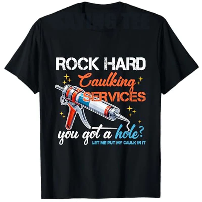 Rock Hard Caulking Service Funny Sarcastic Joke T-Shirt Offensive Embarrassing Inappropriate Men's Fashion Saying Tee Y2k Tops