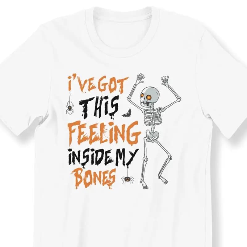 17 I've Got This FeelingInside My Bones For Men And Women T shirt Halloween Fun