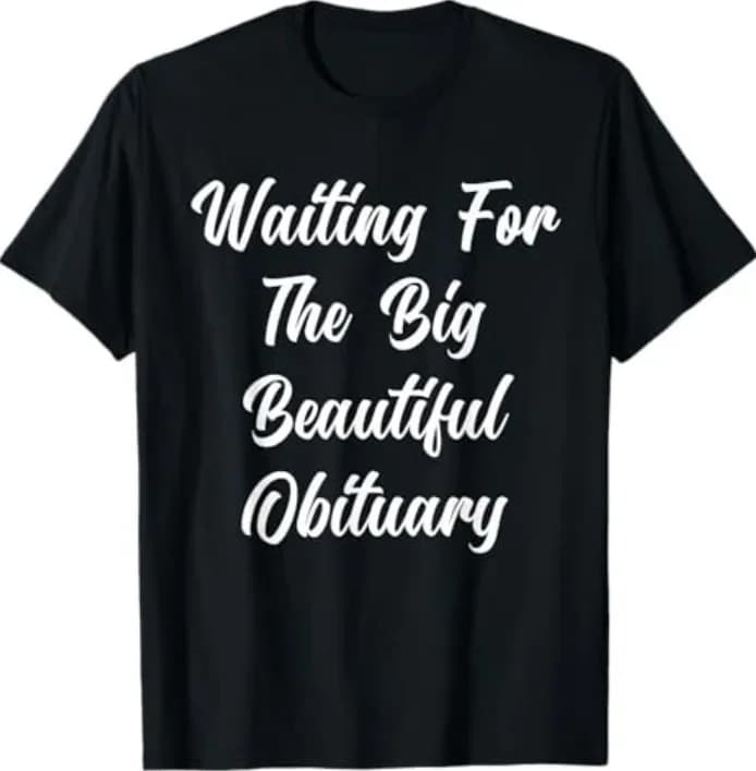 Big Beautiful Obituary Quote T-Shirt Funny Saying Casual Wear