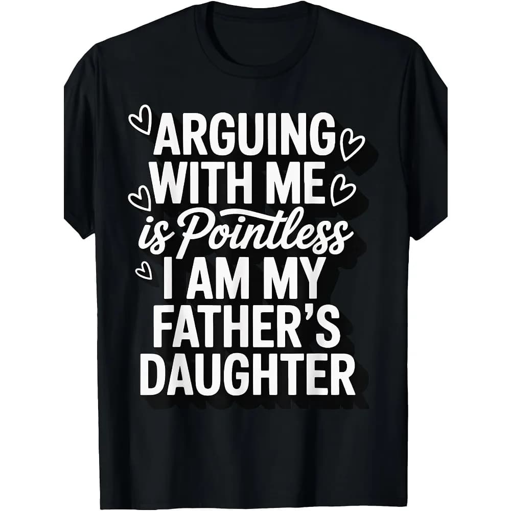 Arguing with Me Is Pointless I Am My Father's Daughter T-Shirt Cotton Men's Round Neck Short Sleeves T-shirt 180g, Humorous