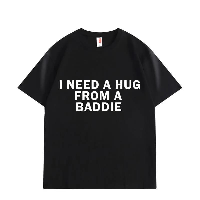 Need A Hug From Baddie Funny Meme T-shirts Men Women Casual Fashion Oversized T-shirt High Quality Cotton Short Sleeve T Shirt