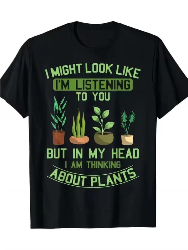 Funny Plant Lover T-shirt I Might Look Like Listening To You But In My Head I Am Thinking About Plants Graphic Casual Tee Shirt