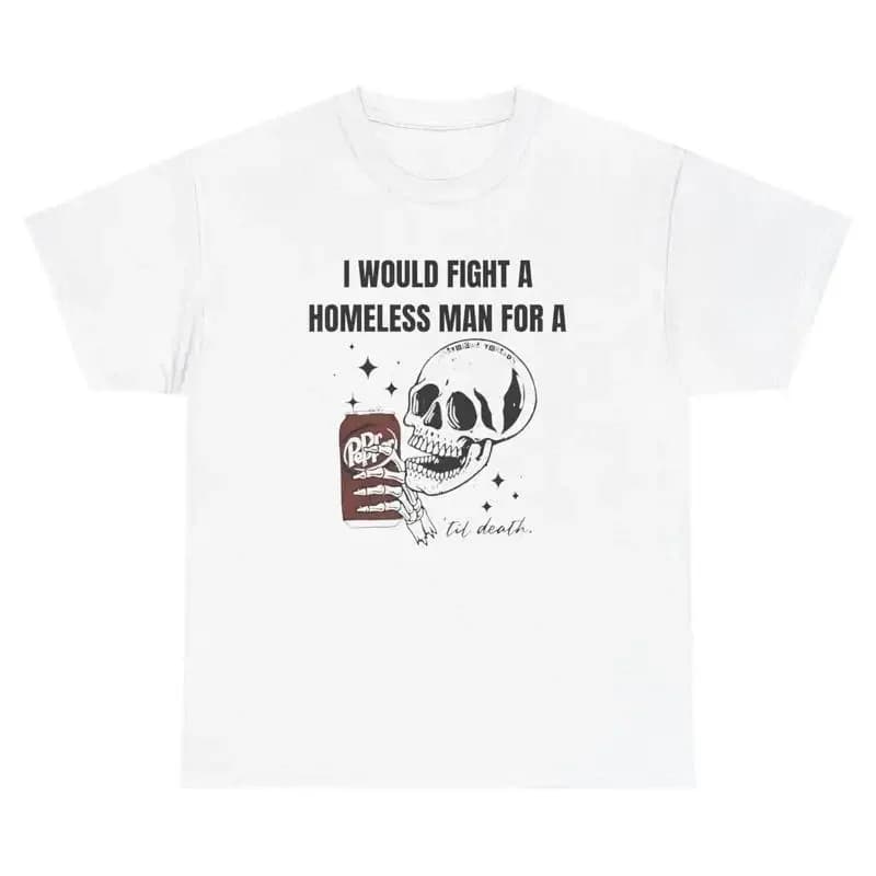 I Would Fight Homeless Man Dr Pepper T Shirt Funny Soda Lover Humor Gag Gift Tee