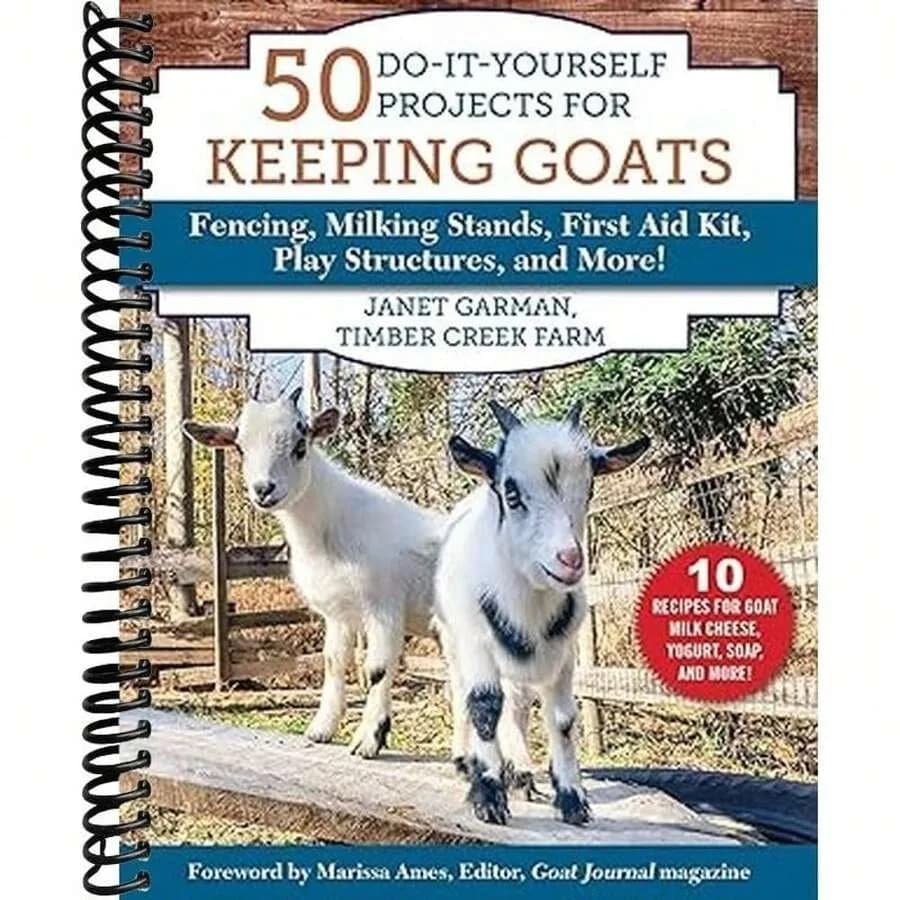 50 Do-It-Yourself Projects For Keeping Goats: Fencing, Milking Stands, First Aid Kit, Play Structures, And More! [Spiral-Bound]