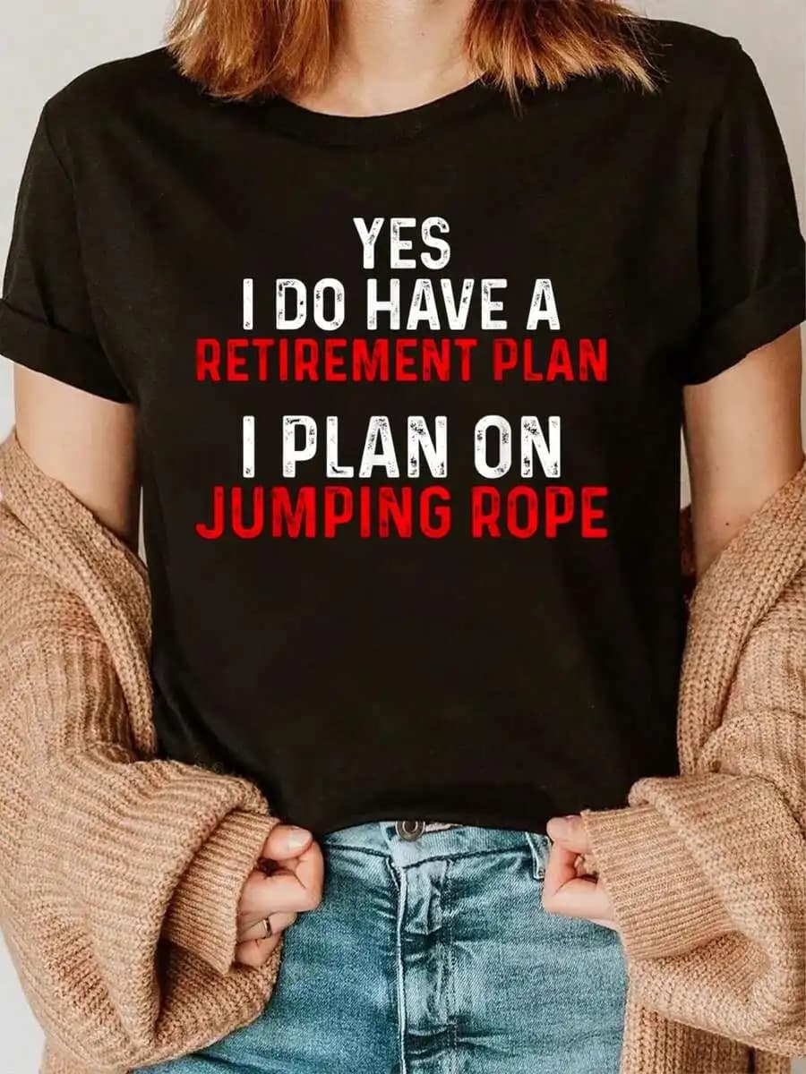 Yes I Do Have A Retirement Plan I Plan On Jumping Rope T-Shirt Women Cotton Tee