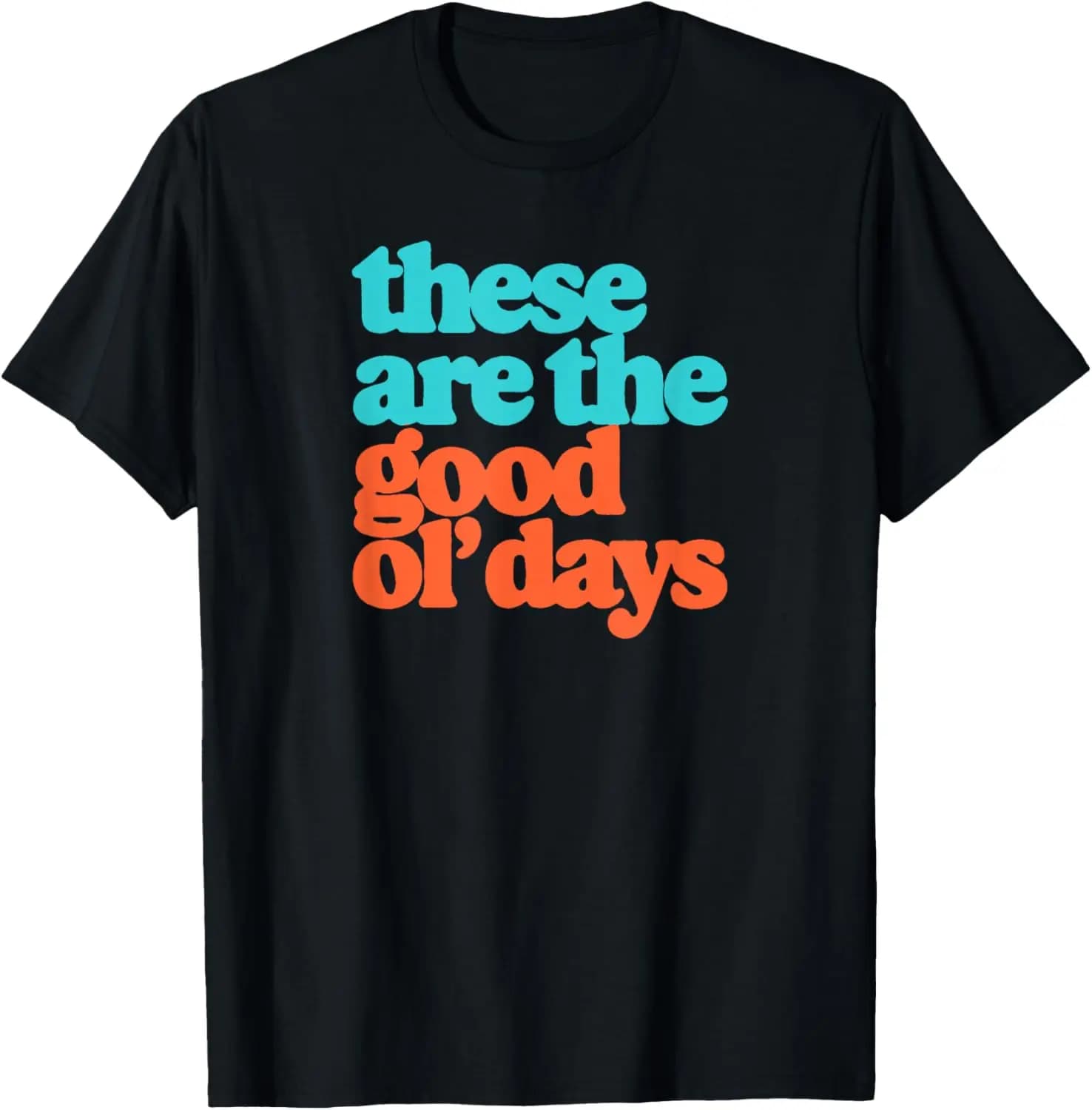 These Are The Good Ol' Days Positive Message Retro T-Shirt Retro Nostalgic Print t-shirt,Movie Poster Classic,Pop,Culture,Classic,Gift