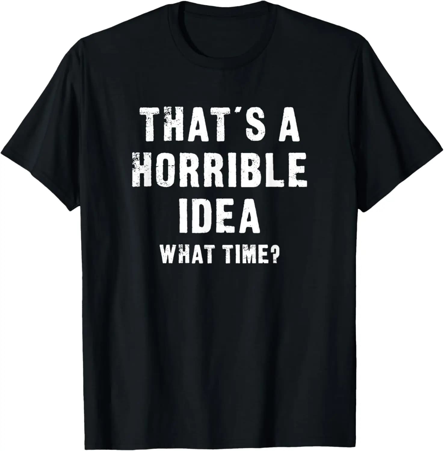 That's A Horrible Idea What Time - Funny T-Shirt 100% Cotton Trendy Y2K Short-Sleeve Tee – Soft, Quick-Drying, &