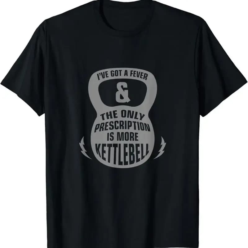 I_ve Got A Fever _ The Only Perscription Is More Kettlebells T Shirt
