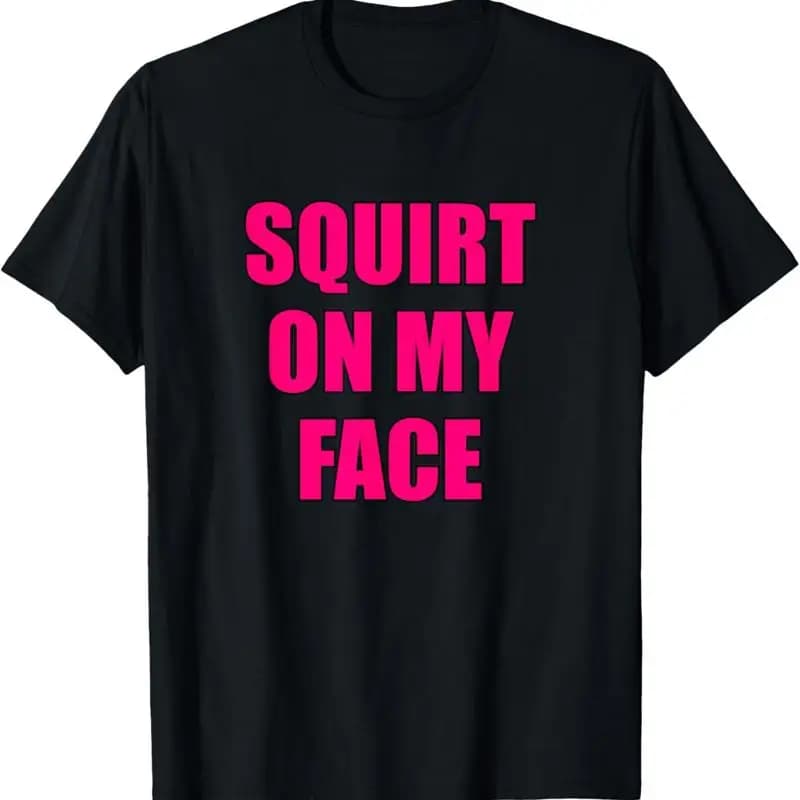 Maglietta Squirt On My Face