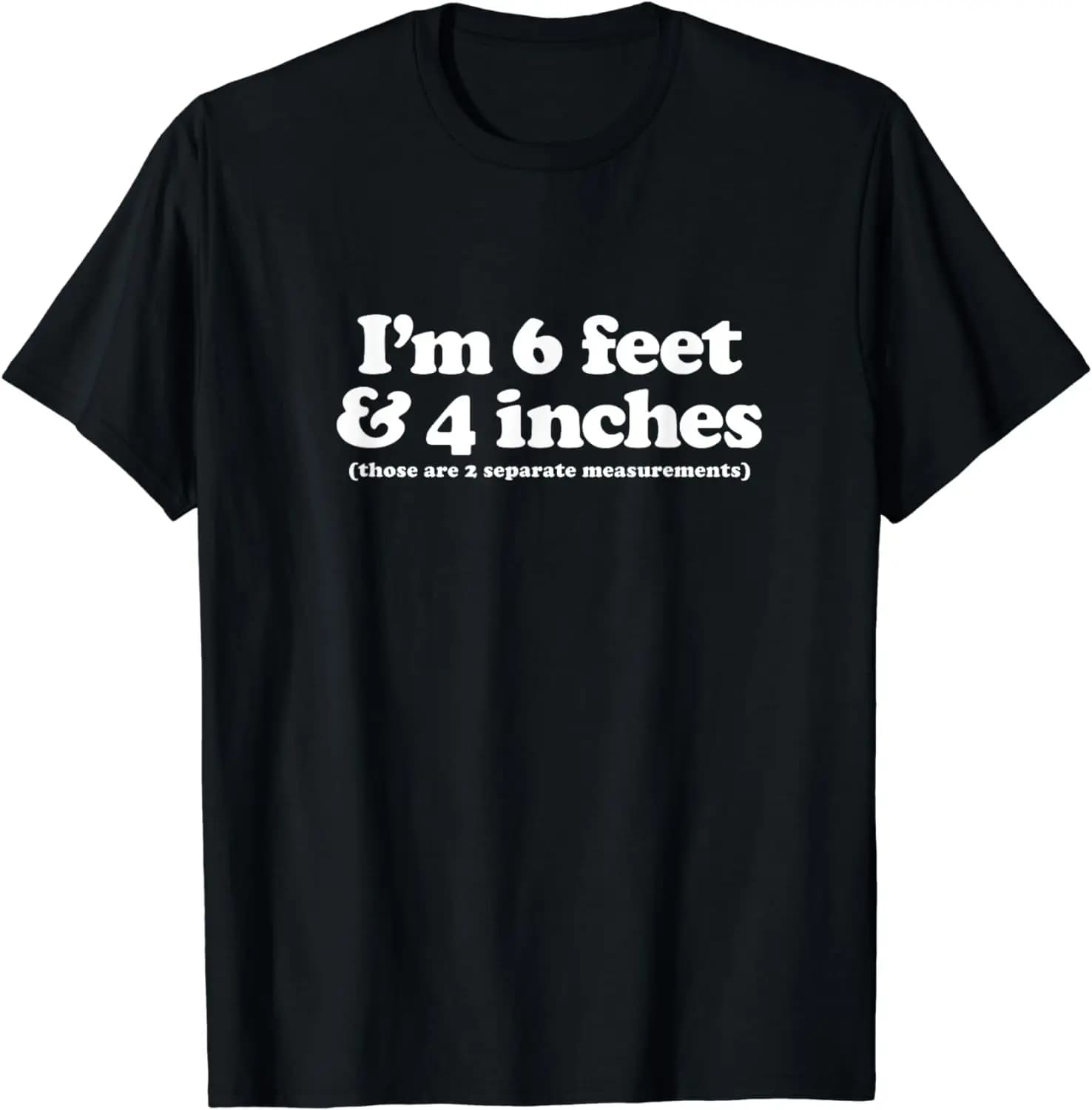 I'm 6 Feet 4 Inches Those Are 2 Separate Measurements T-Shirt Funny Black Humor Clothes Men Clothing Tops