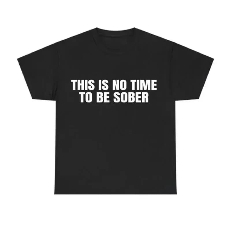 [100% Cotton] This is No Time To Be Sober T-Shirt, Funny Meme Graphic Tee, Casual Streetwear Top, Trendy Tshirt for ifts Cotton Golf Gift T-Shirt For Men and Women
