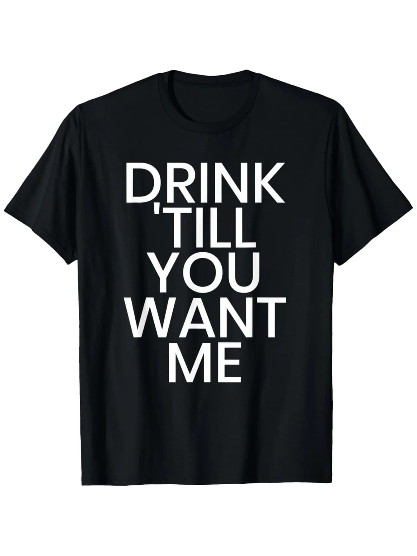 Drinking Until You Want Me Funny Joke Sarcastic Quote T-Shirt | Casual Crew Neck, Outdoor Short Sleeves, S-Size, Digital Heat Transfer Printing, Slight Stretch Fabric, Perfect For Men, All-Season, Regular Fit