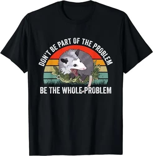 LIMITED Possum Don't Be Part Of The Problem Be The Whole Problem T-Shirt S-5XL O