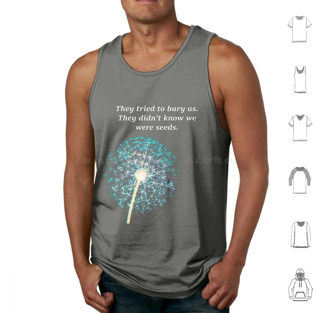 They wear us hardened. Didn& #39; T We know we're seeds. Canottiere Sleeveless vest Attivista dell' attivismo Fiore di tarassaco