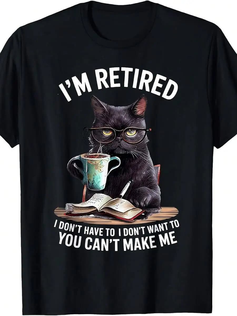 I Don't Want Have To You Can't Make Me I'm Retired Funny Cat T-Shirt 100% Cotton Trendy Y2K Short-Sleeve Tee-Soft, Quick-Drying,