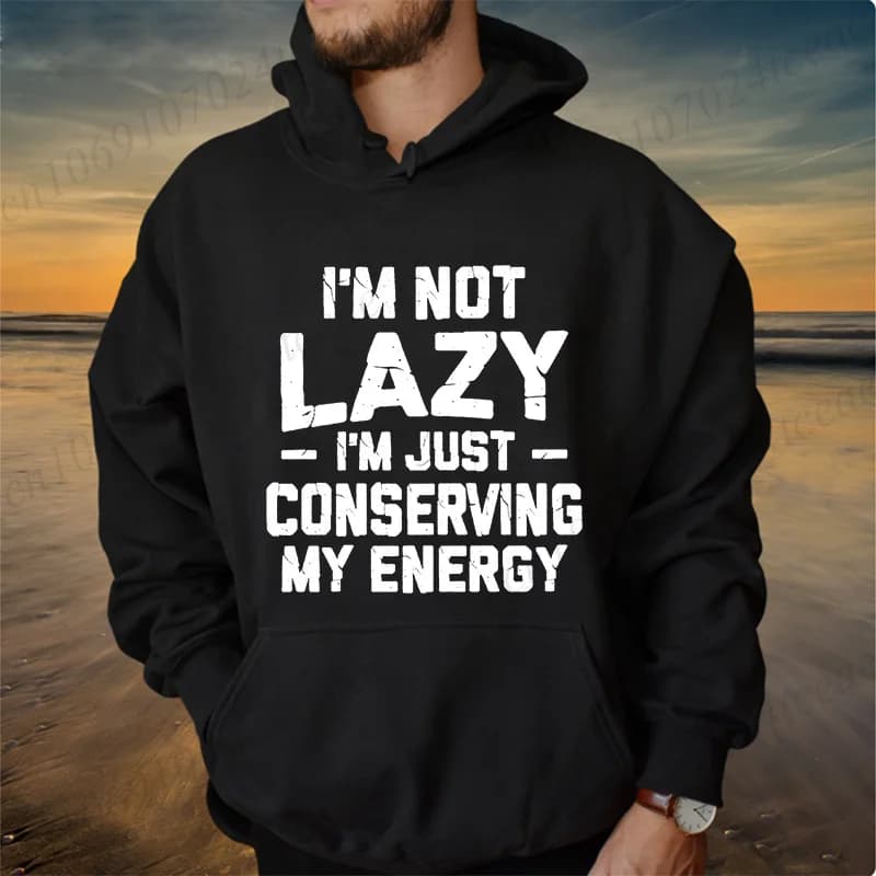 Conserving Energy Humorous Men Hoodies Sweatshirts Fashion Tracksuits Sweatshirts Funny I Am Not Lazy Sportwear Daddy Gifts