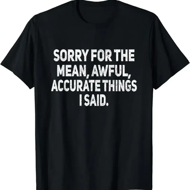 Sorry For The Mean Awful Things Funny Sarcastic Joke Humor T Shirt